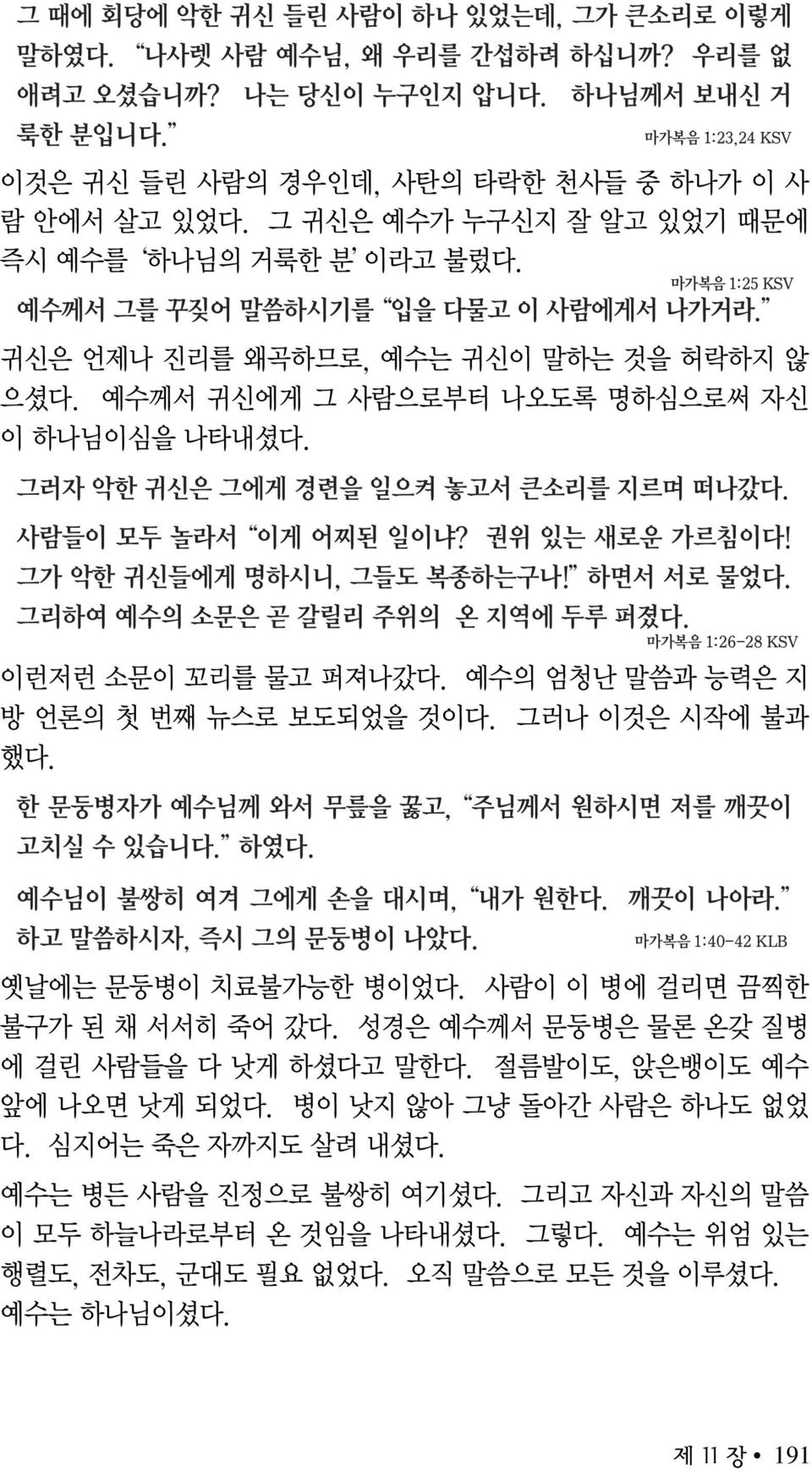 귀신은 언제나 진리를 왜곡하므로, 예수는 귀신이 말하는 것을 허락하지 않 으셨다. 예수께서 귀신에게 그 사람으로부터 나오도록 명하심으로써 자신 이 하나님이심을 나타내셨다. 그러자 악한 귀신은 그에게 경련을 일으켜 놓고서 큰소리를 지르며 떠나갔다. 사람들이 모두 놀라서 이게 어찌된 일이냐? 권위 있는 새로운 가르침이다!