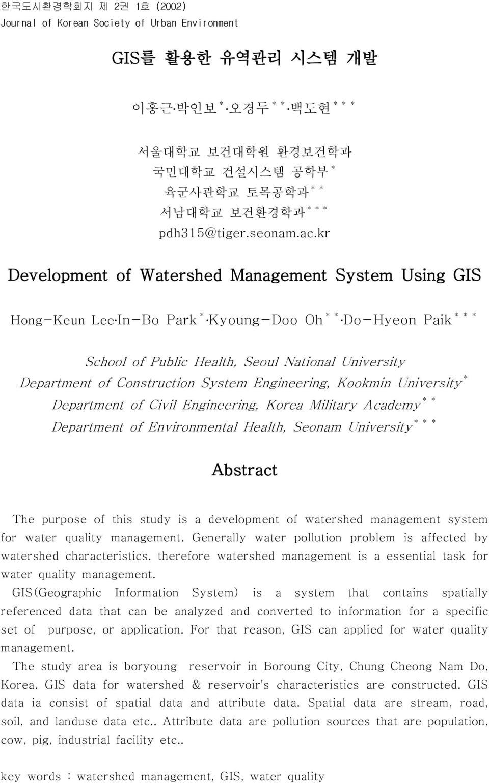 kr Development of Watershed Management System Using GIS Hong-Keun Lee In-Bo Park * Kyoung-Doo Oh ** Do-Hyeon Paik *** School of Public Health, Seoul National University Department of Construction