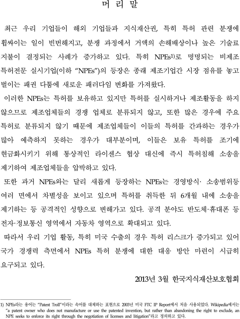 이러한 NPEs는 특허를 보유하고 있지만 특허를 실시하거나 제조활동을 하지 않으므로 제조업체들의 경쟁 업체로 분류되지 않고, 또한 많은 경우에 주요 특허로 분류되지 않기 때문에 제조업체들이 이들의 특허를 간과하는 경우가 많아 예측하지 못하는 경우가 대부분이며, 이들은 보유 특허를 조기에 현금화시키기 위해 통상적인 라이센스 협상 대신에 즉시 특허침해 소송을