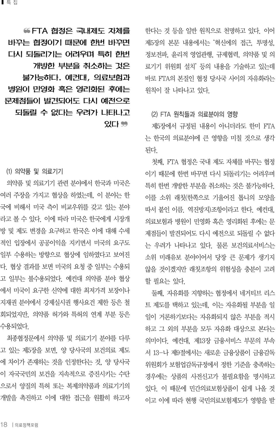 이에 따라 미국은 한국에게 시장개 방 및 제도 변경을 요구하고 한국은 이에 대해 수세 적인 입장에서 공공이익을 지키면서 미국의 요구도 일부 수용하는 방향으로 협상에 임하였다고 보여진 다. 협상 결과를 보면 미국의 요청 중 일부는 수용되 고 일부는 불수용되었다.