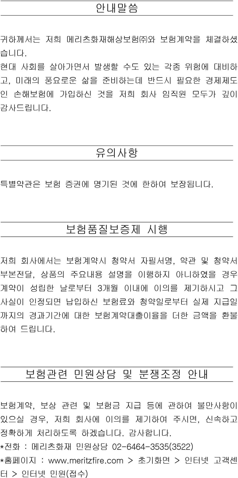 보험품질보증제 시행 저희 회사에서는 보험계약시 청약서 자필서명, 약관 및 청약서 부본전달, 상품의 주요내용 설명을 이행하지 아니하였을 경우 계약이 성립한 날로부터 3개월 이내에 이의를 제기하시고 그 사실이 인정되면 납입하신 보험료와 청약일로부터 실제 지급일