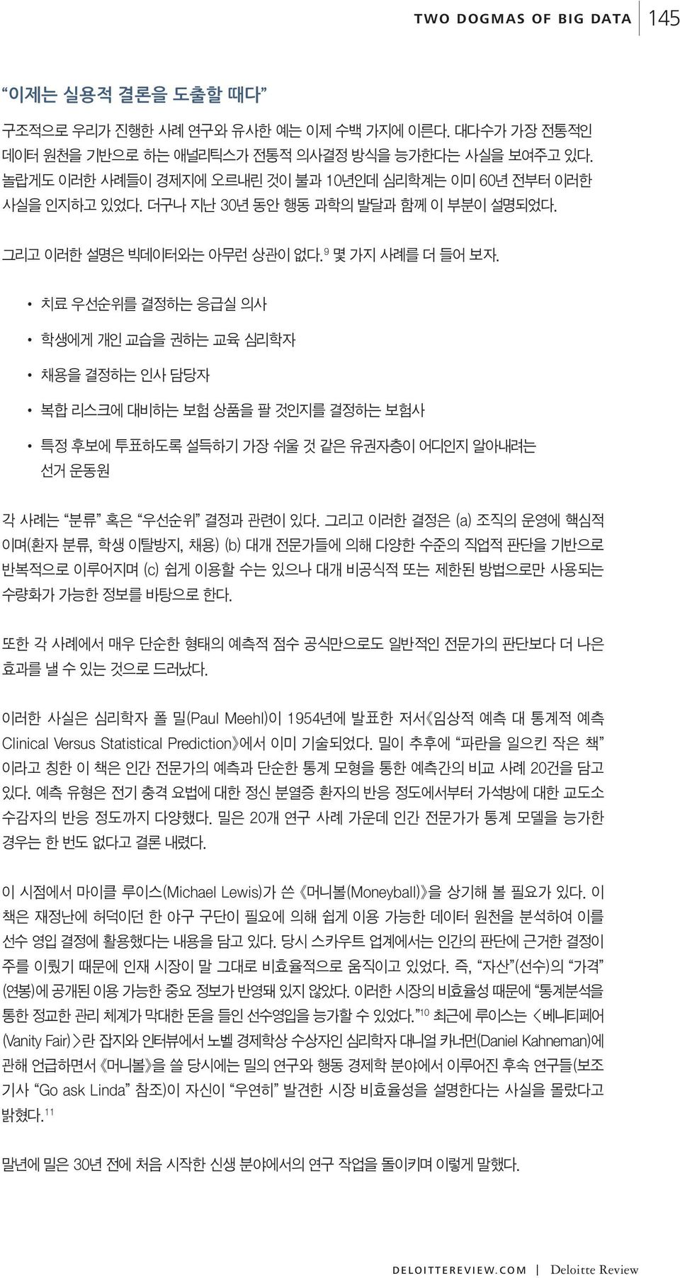 치료 우선순위를 결정하는 응급실 의사 학생에게 개인 교습을 권하는 교육 심리학자 채용을 결정하는 인사 담당자 복합 리스크에 대비하는 보험 상품을 팔 것인지를 결정하는 보험사 특정 후보에 투표하도록 설득하기 가장 쉬울 것 같은 유권자층이 어디인지 알아내려는 선거 운동원 각 사례는 분류 혹은 우선순위 결정과 관련이 있다.