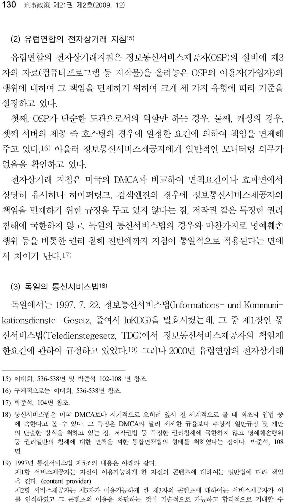 전자상거래 지침은 미국의 DMCA과 비교하여 면책요건이나 효과면에서 상당히 유사하나 하이퍼링크, 검색엔진의 경우에 정보통신서비스제공자의 책임을 면제하기 위한 규정을 두고 있지 않다는 점, 저작권 같은 특정한 권리 침해에 국한하지 않고, 독일의 통신서비스법의 경우와 마찬가지로 명예훼손 행위 등을 비롯한 권리 침해 전반에까지 지침이 통일적으로 적용된다는 면에