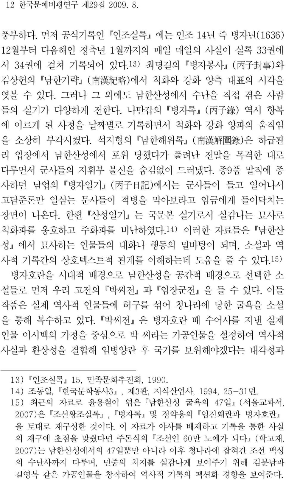 나만갑의 병자록 ( 丙 子 錄 ) 역시 항복 에 이르게 된 사정을 날짜별로 기록하면서 척화와 강화 양파의 움직임 을 소상히 부각시켰다. 석지형의 남한해위록 ( 南 漢 解 圍 錄 ) 은 하급관 리 입장에서 남한산성에서 포위 당했다가 풀려난 전말을 목격한 대로 다루면서 군사들의 지휘부 불신을 숨김없이 드러냈다.