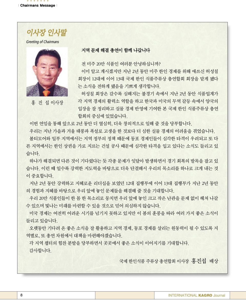 허성칠 회장은 갈수록 심해지는 불경기 속에서 지난 2년 동안 식품업계가 홍 진 섭 이사장 각 지역 경제의 활력소 역할을 하고 한국과 미국의 무역 갈등 속에서 양국의 입장을 잘 정리하고 실물 경제 반영에 기여한 본 국제 한인 식품주류상 총연 합회의 중심에 있었습니다. 이번 연임을 통해 앞으로 2년 동안 더 열심히, 더욱 창의적으로 일해 줄 것을 당부합니다.