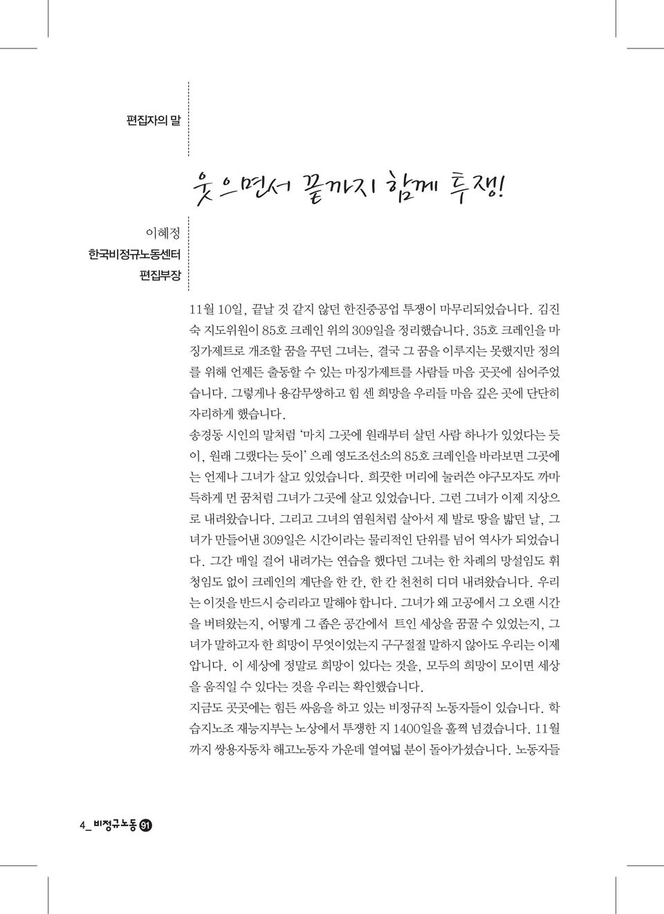 송경동 시인의 말처럼 마치 그곳에 원래부터 살던 사람 하나가 있었다는 듯 이, 원래 그랬다는 듯이 으레 영도조선소의 85호 크레인을 바라보면 그곳에 는 언제나 그녀가 살고 있었습니다. 희끗한 머리에 눌러쓴 야구모자도 까마 득하게 먼 꿈처럼 그녀가 그곳에 살고 있었습니다. 그런 그녀가 이제 지상으 로 내려왔습니다.