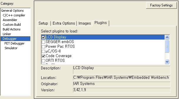 프로젝트옵션설정 (6_2) Project -> > Option -> > Debugger -> Plugins Plugins 는 Debugger 를보다효율적으로활용할수있도록여러가지기능들을제공한다. [ LCD Display ] 7/14 Segment 가상 LCD Display 선택가능하다.. [ Profiling ] Function-Level 프로그램분석툴.