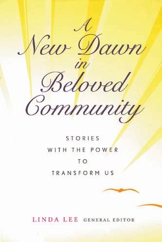 social action A NEW DAWN IN BELOVED COMMUNITY Stories With the Power to Transform Us Linda Lee (general editor) and Safiyah Fosua (consulting editor) Abingdon Press (2012) $12.