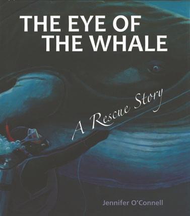 Children social action THE EYE OF THE WHALE A Rescue Story Jennifer O Connell (author, illustrator) Tilbury House (2013) $16.