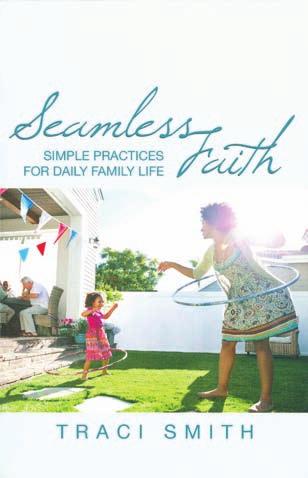 NURTURING FOR COMMUNITY SEAMLESS FAITH Simple Practices for Daily Family Life Traci Smith Chalice Press (2014) 167 pages Kindle $8.69 unitedmethodistwomen.