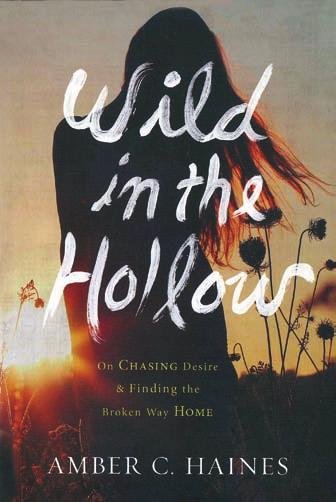 SPIRITUAL GROWTH LEADERSHIP DEVELOPMENT LARGE PRINT WILD IN THE HOLLOW On Chasing Desire and Finding the Broken Way Home Amber C. Haines Baker Publishing Group (2015) 205 pages Kindle $9.