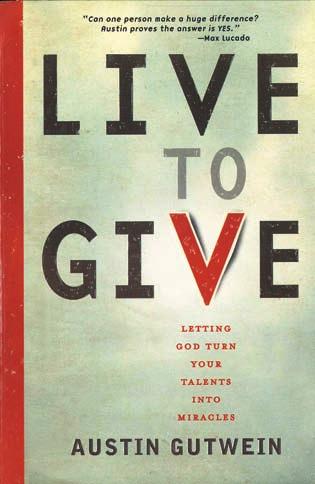 YOUTH EDUCATION FOR MISSION NURTURING FOR COMMUNITY LIVE TO GIVE Letting God Turn Your Talents into Miracles Austin Gutwein Thomas Nelson Publishing (2012) 199 pages Kindle $8.99 unitedmethodistwomen.