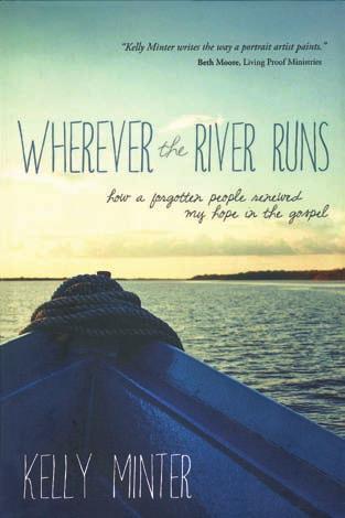 EDUCATION FOR MISSION EDUCATION FOR MISSION WHEREVER THE RIVER RUNS How a Forgotten People Renewed My Hope in the Gospel Kelly Minter David C. Cook (2014) 253 pages Kindle $9.99 unitedmethodistwomen.