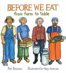 BEFORE WE EAT: From Farm to Table Pat Brisson and Mary Azarian (Illustrator) Tilbury House Publishers (2014) $16.
