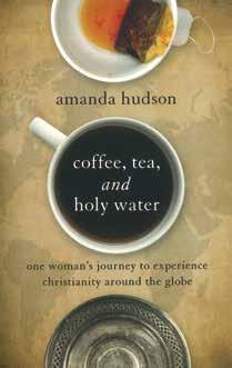 COFFEE, TEA, AND HOLY WATER: One Woman s Journey to Experience Christianity Around the Globe Amanda Hudson Abingdon Press (2015) $16.