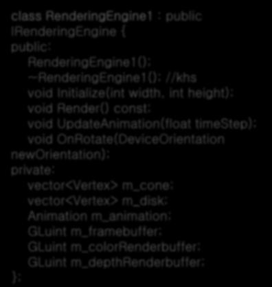 1. CPP (simple_cpp) class RenderingEngine1 : public IRenderingEngine { public: RenderingEngine1(); ~RenderingEngine1(); //khs void Initialize(int width, int height); void Render() const; void