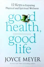 NURTURING FOR COMMUNITY LARGE PRINT GOOD HEALTH, GOOD LIFE 12 Keys to Enjoying Physical and Spiritual Wellness Joyce Meyer FaithWords, 2014 $12.