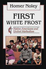 EDUCATION FOR MISSION FIRST WHITE FROST Native Americans and United Methodism Homer Noley Abingdon Press, 2000 $17.