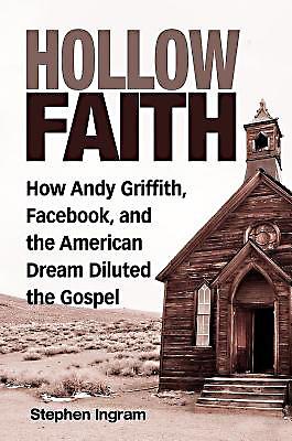 HOLLOW FAITH How Andy Griffth, Facebook, and the American Dream Diluted the Gospel Stephen Ingram Abingdon Press, 2016 $15.