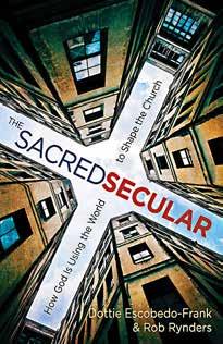 LEADERSHIP DEVELOPMENT THE SACRED SECULAR How God is Using the World to Shape the Church Dottie Escobedo-Frank and Rob Rynders Abingdon Press, 2016 $16.