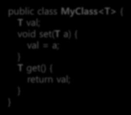 class MyClass<T> { T val; void set(t a) { val = a; T get() { return val; T 가 String 으로구체화 public class MyClass<String> { String