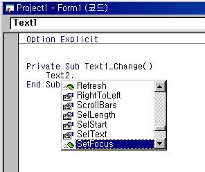 이나타나죠. 이목록이바로속성과메서드목록입니다. 검은색글씨만으로된것이속성이고녹색아이콘이붙어있는것이바 로메서드입니다. 목록에서 SetFocus 메서드를선택해서 Text2.SetFocus 라는문장을완성하세요. Private Sub Text1_Change() End Sub Text2.SetFocus 이제뜻을살펴볼까요?