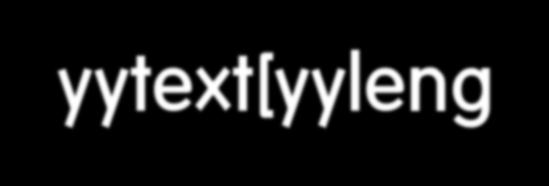 LEX 수행코드 전역변수 yytext 정규표현과매칭된실제문자열보관변수 [a-z]+ printf( %s,