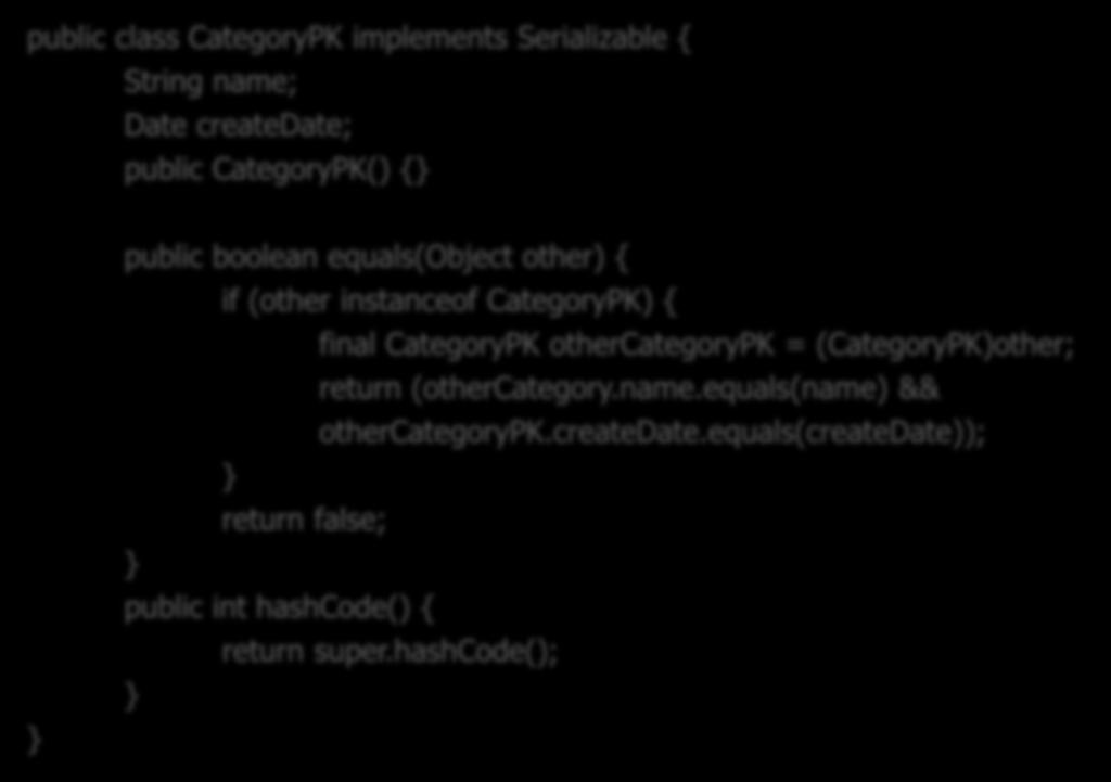 엔티티식별자 (identity) 명세 (3/4) Class 하나이상의 를사용할경우 Class 를사용 즉, 복합 (composite) 키가필요할경우사용 public class CategoryPK implements Serializable { String name;
