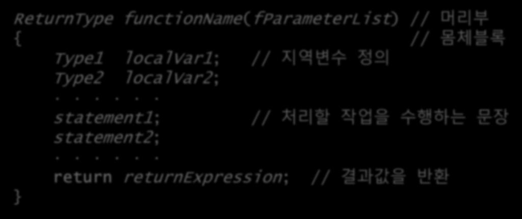 함수의정의및호출 함수정의형식 ReturnType functionname(fparameterlist) // 머리부 // 몸체블록 Type1 localvar1; // 지역변수정의 Type2 localvar2; statement1; //