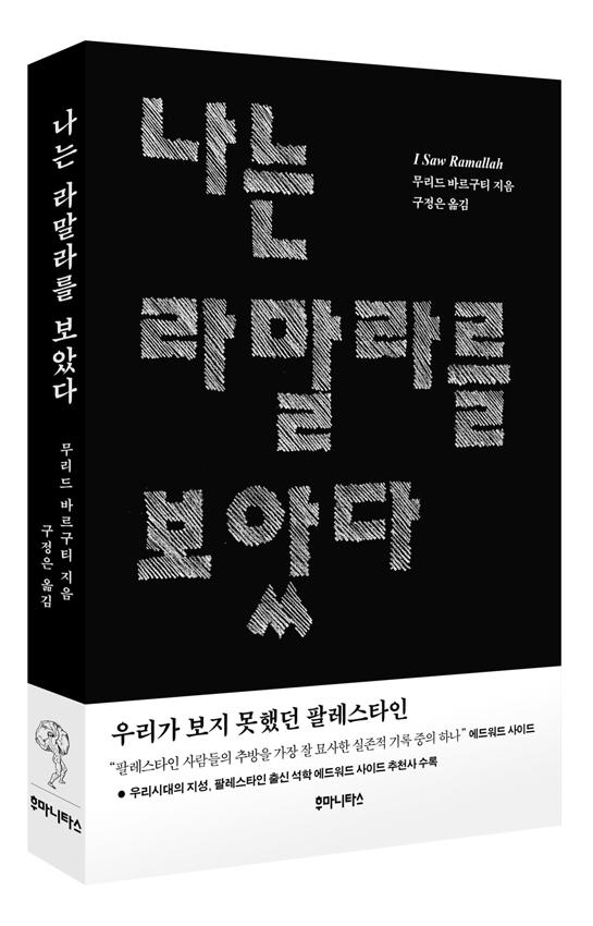 후마니타스보도자료 나는라말라를보았다 무리드바르구티지음 구정은옮김 값 15,000 원 2014 년 8 월출간 중동문학 / 사회 자신의땅에서추방당한팔레스타인시인이쓴귀향의기록 30년만의귀향, 며칠간의방문그리고우리가보지못했던팔레스타인 인생은단순화할수없는것이다.