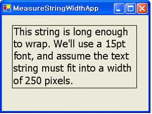 예제 string s = "This string is long enough to wrap. "; // 출력할문자열 s += "We'll use a 15pt font, and assume "; s += "the text string must fit into a width of 250 pixels.
