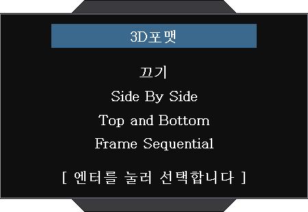 사용자컨트롤 NOTE "3D 포맷 " 은비 - HDMI 1.4a 3D 타이밍에서만지원됩니다. 3D 포맷을선택하려면 " 엔터 " 를누릅니다. 3D 포맷 끄기 : " 끄기 " 를누르면 3D 형식변환이비활성화됩니다. Side By Side: 3D 신호를 "Side-by-Side" 형식으로표시합니다.