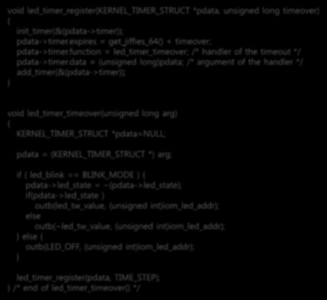 ioctl_led_driver.c (3) void led_timer_register(kernel_timer_struct *pdata, unsigned long timeover) init_timer(&(pdata->timer)); pdata->timer.expires = get_jiffies_64() + timeover; pdata->timer.