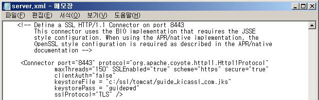 3 SSL 인증서설치 [Tomcat v6.x,+ v7.x+ 공통, Keystore 사용 ] server.xml : 일반적으로 Tomcat 홈 /conf 하위에위치 - SSL 인증서사용설정및경로설정 - Connect on port 8443 구문검색후아래와같이주석제거, keystore, Https Port 정보입력 server.