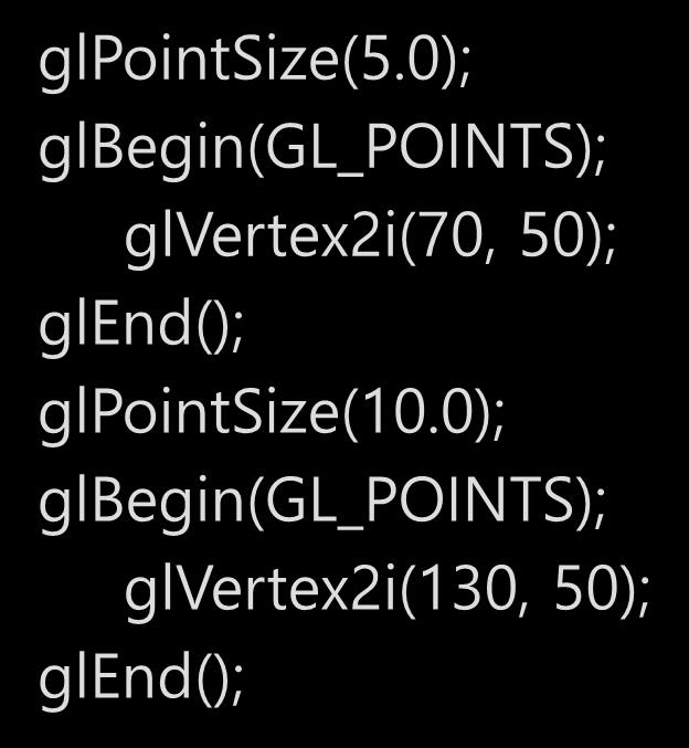OpenGL 의점속성함수 점의크기 void glpointsize(glfloat size); 예 glpointsize(5.