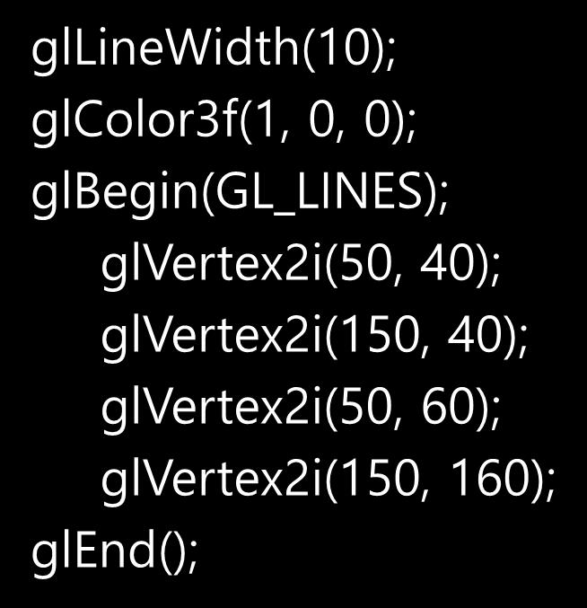 OpenGL 의선속성함수 선폭속성지정 void gllinewidth(glfloat width); 예 gllinewidth(10); glcolor3f(1, 0, 0); glbegin(gl_lines);