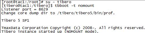 8. tibero user 으로 nomount 으로기동합니다. [root@tac1:/root]# su - tibero [tibero@tac1:/tibero]$ tbboot -t nomount Listener port = 8629 Change core dump dir to /tibero/tibero5/bin/prof.