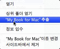 Ctrl 키를누른채 Finder 의 My Book for Mac 목록을마우스오른쪽버튼으로클릭하고 "My Book for Mac" 추출을선택합니다. 드라이브전원이꺼지는소리를들을수있을것입니다. 2. 드라이브연결을끊기전에바탕화면에서드라이브아이콘이사라질때까지기다리십시오.