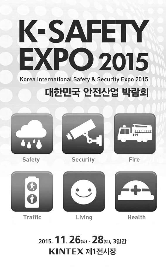 2015 Show Overview 행사개요 행사명 2015 국민안전박람회 (K-Safety Expo) (Korea International safety & Security Expo) 슬로건 안전한나라행복한국민 기간 2015년 11월 26일 ( 목 ) ~ 28일 ( 토 ), 3일간 장소 킨텍스제1전시장 3-5홀 규모 25,000m² (300여개사,