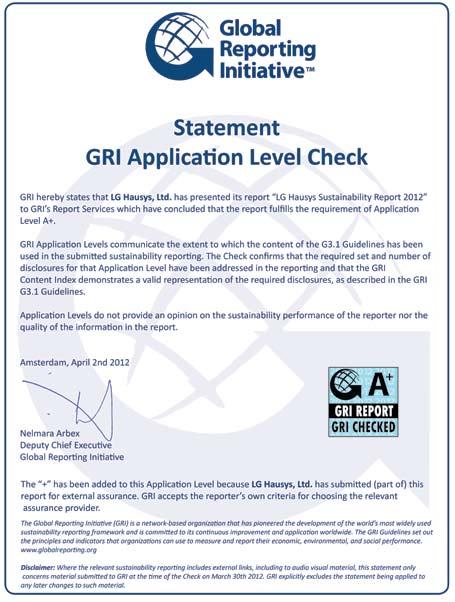 GRI G3.1 가이드라인적용수준 LG 하우시스지속가능경영보고서 2012 는 GRI G3.1 가이드라인지표보고수준에서 A+ 수준의요구사항을모두충족하였습니다. 또한제 3 자검증기관과 GRI 의 Application Level Check 를통해본보고서가 G3.1 가이드라인의적용수준중 A+ 에적합함을확인하였습니다. C C+ B B+ A A+ 표준공시 G3.