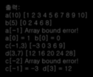a[0] = 1 b[0] = 0 c(-1,3) [-3 0 3 6 9] d(3,7) [12 16 20 24 28] c[-2] Array bound error! c[-1] = -3 d[3] = 12 RangeArray c(-1,3), d(3,7); for (i=c.basevalue(); i<=c.