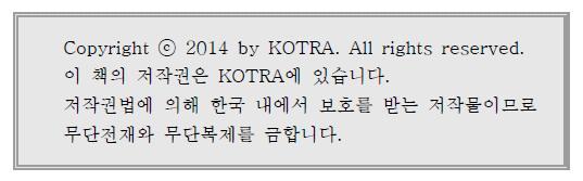 이책의저작권은 KOTRA에있습니다. 저작권법에의해 Global 한국 Market 내에서 Report 보호를 14-050 받는저작물이므로 무단전재와무단복제를금합니다.