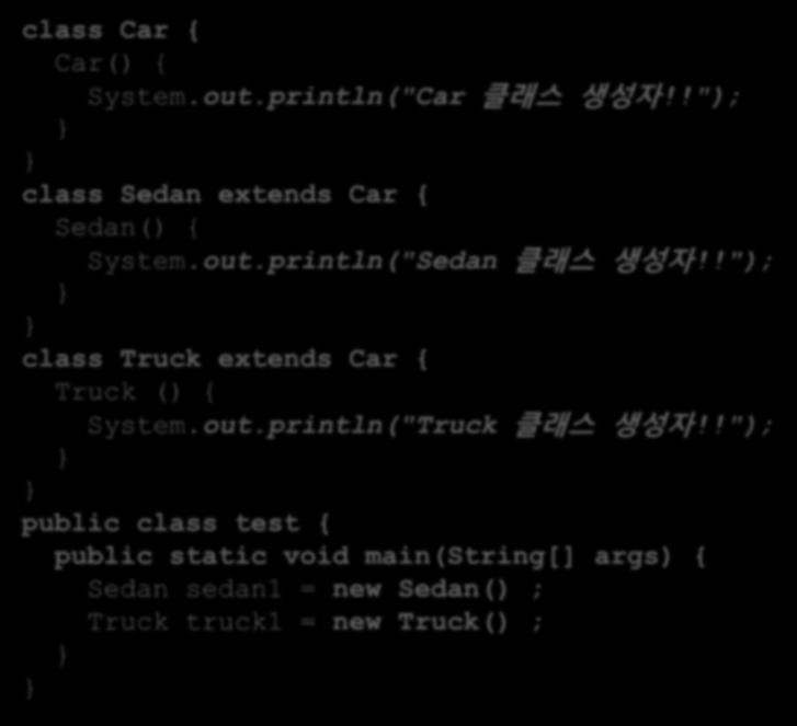 부모생성자호출 class Car { Car() { System.out.println("Car 클래스생성자!!"); class Sedan extends Car { Sedan() { System.out.println("Sedan 클래스생성자!