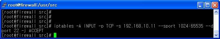 iptables -A INPUT -p TCP -s 192.168.10.11 --sport 1024:65535 --dport 22 -j ACCEPT : 소스 IP가 192.168.10.11에서 22번으로들어오는 TCP 프로토콜을이용한트래픽을허용한다. 만약상태추적을사용하지않는다면위와같이 -m state 이하부분을생략하고포트번호만명시해도된다.