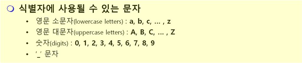 식별자 (identifier) 식별자 (2/4) 프로그래머가임의로정의하여사용하는변수, 함수, 상수등에부여한명칭 식별자에사용될수있는문자 영문소문자 (lowercase letters) : a, b, c,, z 영문대문자 (uppercase letters) : A, B, C,, Z 숫자 (digits) : 0, 1, 2, 3, 4,