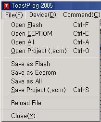 4. ToastProg 2005 메뉴설명 (1) File 메뉴 File 메뉴는컴파일러에의해만들어진헥사파일(*.hex, *.eep, *.rom) 또는 ToastProg2005에서사용자에의 해 저장된 프로젝트파일(*.scm) 을 Open 하는 메뉴와 사용자가 만들거나 수정한 헥사파일( *.hex, *.eep, *.rom) 또는 ToastProg2005 에서작업하던헥사데이터와작업환경에대한프로젝트파일(*.