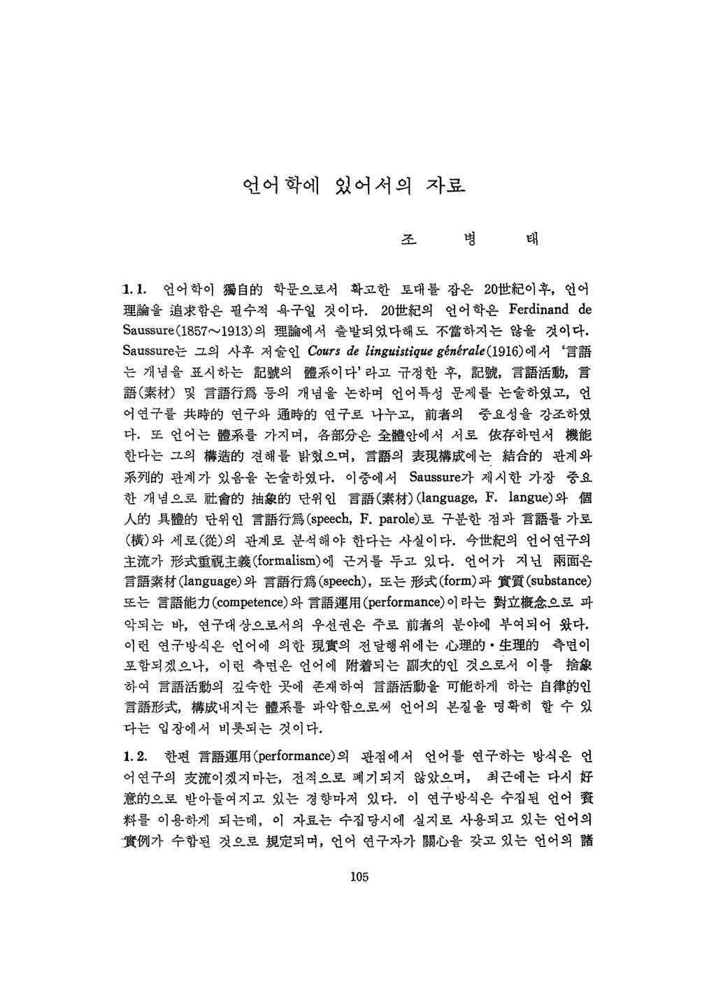 언어학에있어서의자료 조 버 태 1.1. 언어학이獨自的학문 A 로서확고한토대를잡은 20 世紀이후, 언어 理論을追求함은필수적욕구일것이다. 20 世紀의언어학은 Ferdinand de Saussure (1857'" 1913) 의理論에서출말되었다해도不當하지는않을것이다.