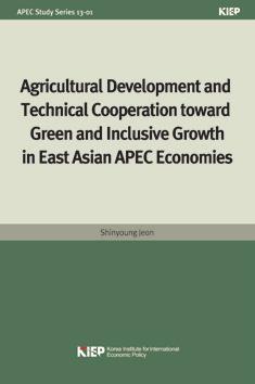 APEC Study Series 13-01 Agricultural Development and Technical Cooperation toward Green and Inclusive Growth in East Asian APEC Economies Shinyoung Jeon (2013.