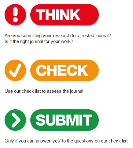 Think. Check. Submit. Are you submitting your research to a trusted journal? Is it the right journal for your work? Do you or your colleagues know the journal?