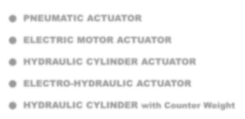 - CONTENT - PNEUMATIC ACTUATOR ELECTRIC MOTOR ACTUATOR HYDRAULIC CYLINDER ACTUATOR ELECTRO-HYDRAULIC ACTUATOR HYDRAULIC